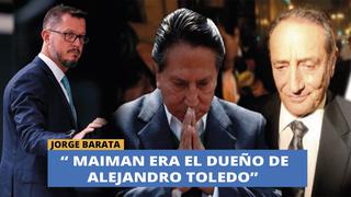 Jorge Barata aseguró que Maiman era el dueño de Alejandro Toledo