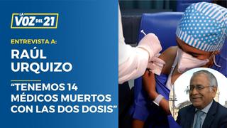 Raúl Urquizo: “Tenemos 14 médicos muertos con las dos dosis”