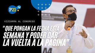 Vizcarra pide al Congreso ir esta semana para: ”dar vuelta a la página”