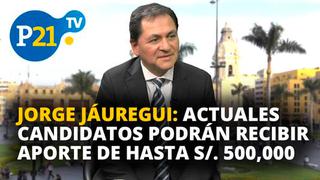 Jorge Jáuregui: Actuales candidatos al congreso podrán recibir aportes de hasta S/.500,000 [VIDEO]