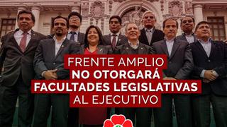 Frente Amplio no le otorgará facultades legislativas al gobierno