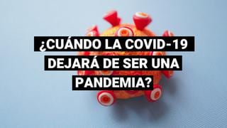 ¿Qué tiene que pasar para que la COVID-19 deje de ser considerada una pandemia?