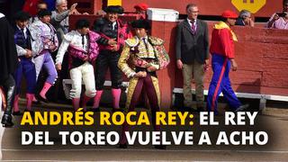 Andrés Roca Rey: El rey del toreo vuelve a Acho [VIDEO]