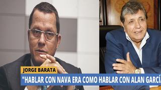 Jorge Barata:"Hablar con Nava era como hablar con Alan García”