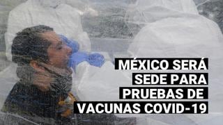 México será sede para pruebas de tres posibles vacunas contra la COVID-19