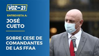 José Cueto sobre cese de comandantes de las FFAA: “No se puede politizar a las FFAA”