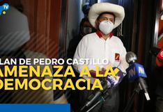 Plan de Pedro Castillo amenaza a la democracia y la institucionalidad