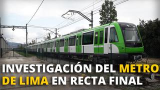 Investigación del Metro de Lima en la recta Final