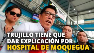 Edmer Trujillo tiene que dar explicación por hospital de Moquegua [VIDEO]