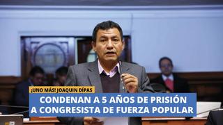 Fuerza Popular: Condenan a 5 años de prisión efectiva a congresista Joaquín Dipas