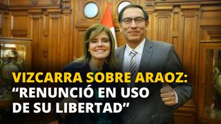 Vizcarra sobre Araoz: “En su uso de libertad ella ha renunciado”