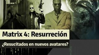 Matrix 4 Resurrección: ¿Resucitaron en nuevas personas?