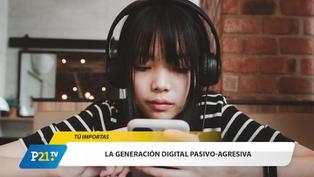 La generación digital pasivo agresiva