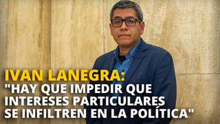Ivan Lanegra: “Hay que impedir que intereses particulares se infiltren en la política” [VIDEO]