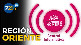 Central Informativa de Hombro a Hombro: Región Oriente 17-07