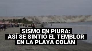 Piura: Así es como se vivió el fuerte temblor en la playa Colán