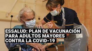 ¿Cómo será el plan de vacunación contra el coronavirus para los adultos mayores asegurado a EsSalud?