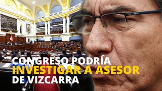 Congreso podría investigar al asesor del presidente Martín Vizcarra