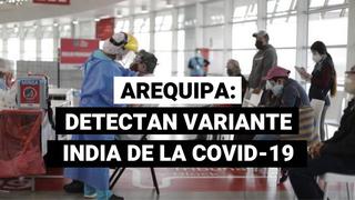 Detectan en Arequipa primer caso de variante india de COVID-19