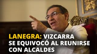 Iván Lanegra: Vizcarra cometió error al acudir a reunión con alcaldes