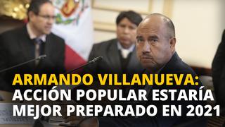 Armando Villanueva: Acción Popular estaría mejor preparado en 2021