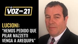 Lucioni: “Hemos pedido que Pilar Mazzetti venga a Arequipa”