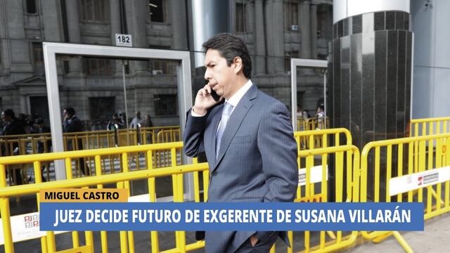 Caso Susana Villarán: Juez decide el futuro de José Miguel Castro, exgerente municipal