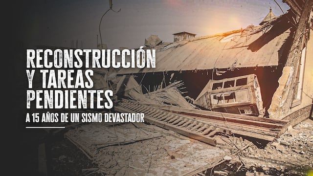 Terremoto en Ica: Reconstrucción y tareas pendientes a 15 años de un sismo devastador