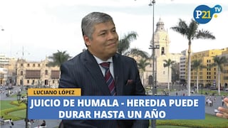Luciano López: Juicio de Humala-Heredia puede durar hasta un año
