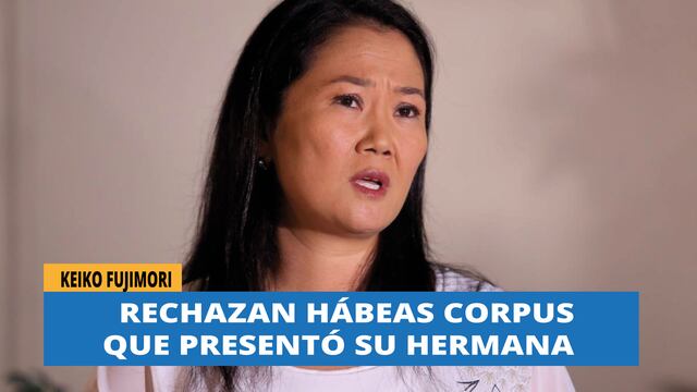 Keiko Fujimori: Rechazan hábeas corpus que presentó su hermana