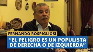 Fernando Rospigliosi: “El peligro es un populista de derecha o de izquierda”