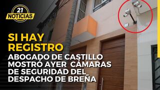Si hay registro, abogado de Castillo mostró ayer videos de cámaras de seguridad del despacho clandestino de Breña