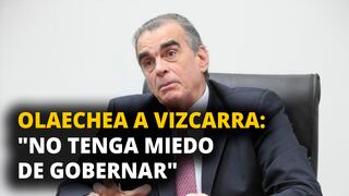 Olaechea a Vizcarra: "No tenga miedo de gobernar"