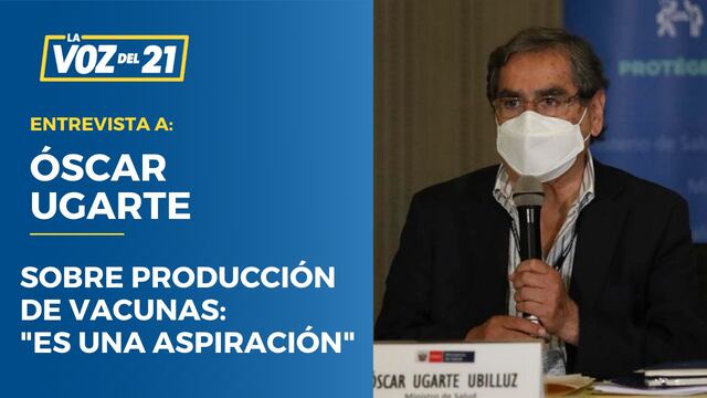 Óscar Ugarte sobre producción de vacunas: “Es una aspiración”