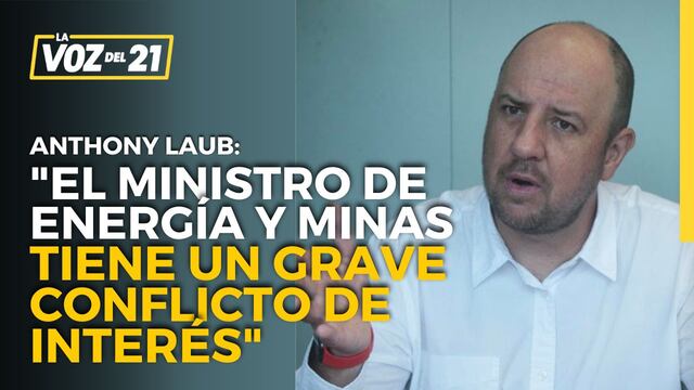 Anthony Laub: “El Ministro de Energía y Minas tiene un grave conflicto de interés”