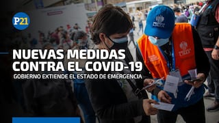 COVID-19: Gobierno amplía el estado de emergencia y anuncian nuevas medidas desde este mes