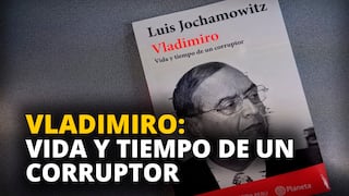 Luis Jochamowitz: Vladimiro, vida y tiempo de un corruptor