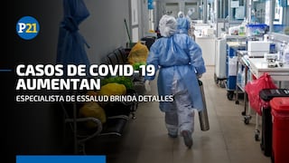 COVID-19: EsSalud advierte “no caer en un exceso de confianza” ante el aumento de los contagios