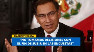 Martín Vizcarra: “Nosotros no tomamos decisiones para subir en las encuestas”