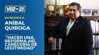 Aníbal Quiroga: “Hacer una reforma así, carecería de legitimidad”