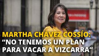 Martha Chávez Cossío: “No tenemos un plan para vacar a Vizcarra”