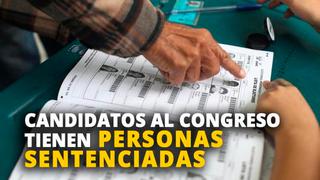 Listas de candidatos al Congreso tienes personas sentenciadas [VIDEO]